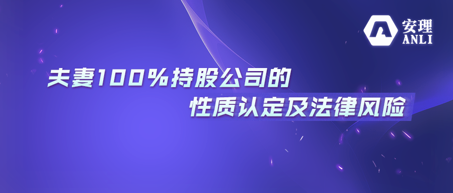 夫妻100%持股公司的性质认定及法律风险